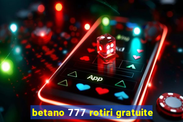 betano 777 rotiri gratuite
